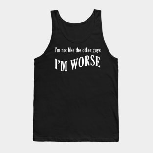 I'm not like the other guys, I'm worse Tank Top